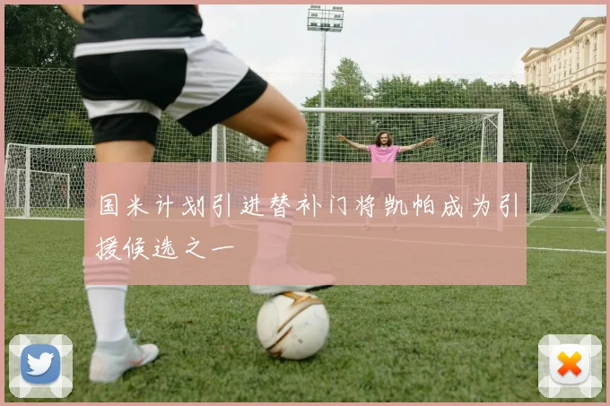 国米计划引进替补门将凯帕成为引援候选之一