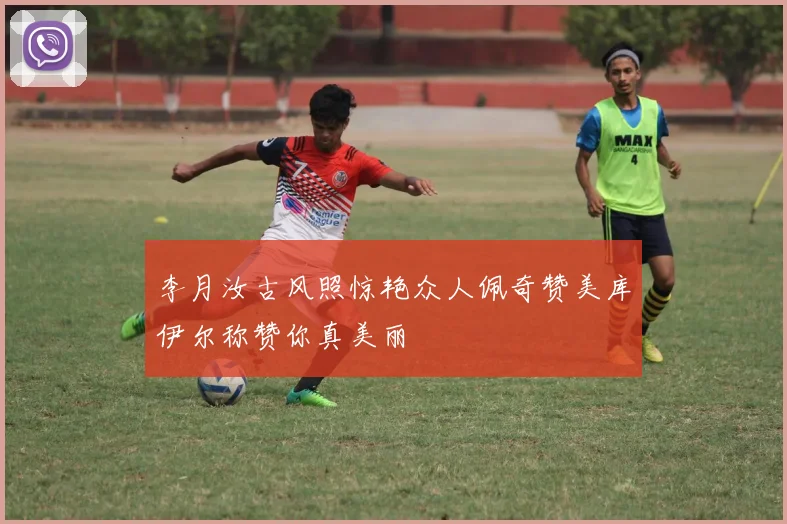李月汝古风照惊艳众人佩奇赞美库伊尔称赞你真美丽